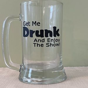 Beer Mug - Get Me Drunk and Enjoy the Show